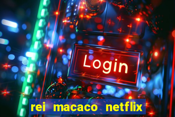 rei macaco netflix 3 temporada